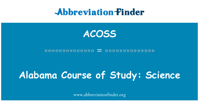 阿拉巴马州课程的学习： 科学英文定义是Alabama Course of Study: Science,首字母缩写定义是ACOSS