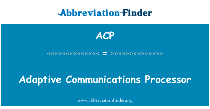 自适应通信处理器英文定义是Adaptive Communications Processor,首字母缩写定义是ACP