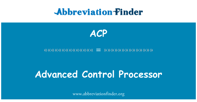 先进的控制处理器英文定义是Advanced Control Processor,首字母缩写定义是ACP