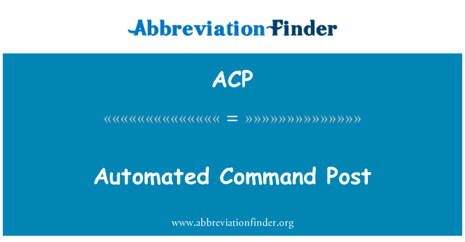 自动化的指挥站英文定义是Automated Command Post,首字母缩写定义是ACP