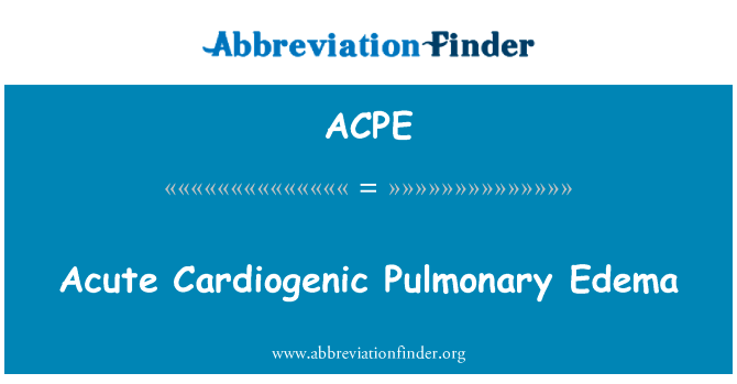 急性心源性肺水肿英文定义是Acute Cardiogenic Pulmonary Edema,首字母缩写定义是ACPE