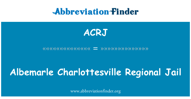 阿尔伯马尔夏洛茨维尔区监狱英文定义是Albemarle Charlottesville Regional Jail,首字母缩写定义是ACRJ