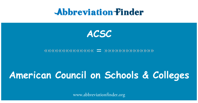 美国学校 & 学院理事会英文定义是American Council on Schools & Colleges,首字母缩写定义是ACSC