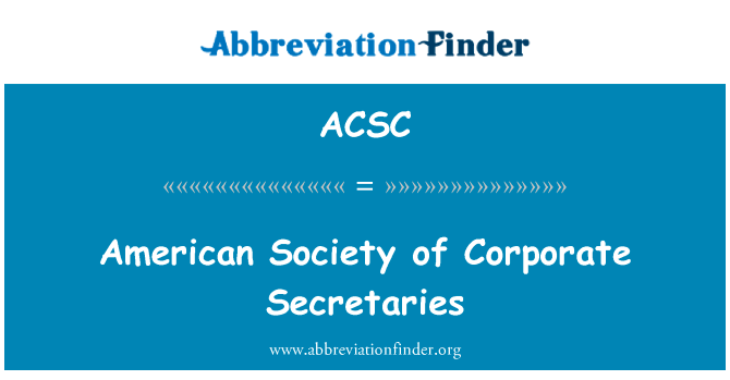 美国社会企业秘书英文定义是American Society of Corporate Secretaries,首字母缩写定义是ACSC