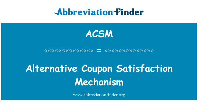 替代优惠券满意机制英文定义是Alternative Coupon Satisfaction Mechanism,首字母缩写定义是ACSM