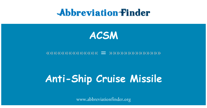反舰巡航导弹英文定义是Anti-Ship Cruise Missile,首字母缩写定义是ACSM