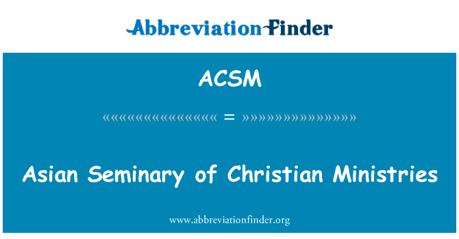 亚洲 Seminary 的基督教部委英文定义是Asian Seminary of Christian Ministries,首字母缩写定义是ACSM