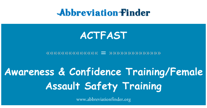 认识 & 信心培训女性攻击安全培训英文定义是Awareness & Confidence TrainingFemale Assault Safety Training,首字母缩写定义是ACTFAST