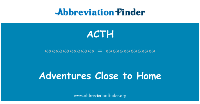 离家很近的冒险英文定义是Adventures Close to Home,首字母缩写定义是ACTH