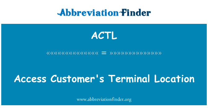 访问客户的终端位置英文定义是Access Customer's Terminal Location,首字母缩写定义是ACTL