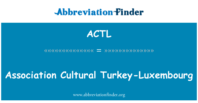 协会文化土耳其 ― ― 卢森堡英文定义是Association Cultural Turkey-Luxembourg,首字母缩写定义是ACTL