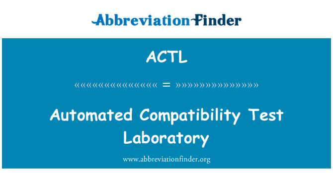 自动化兼容性测试实验室英文定义是Automated Compatibility Test Laboratory,首字母缩写定义是ACTL