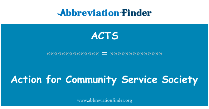 社区服务社会的行动英文定义是Action for Community Service Society,首字母缩写定义是ACTS