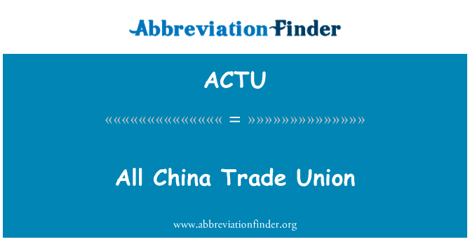 所有中国工会英文定义是All China Trade Union,首字母缩写定义是ACTU