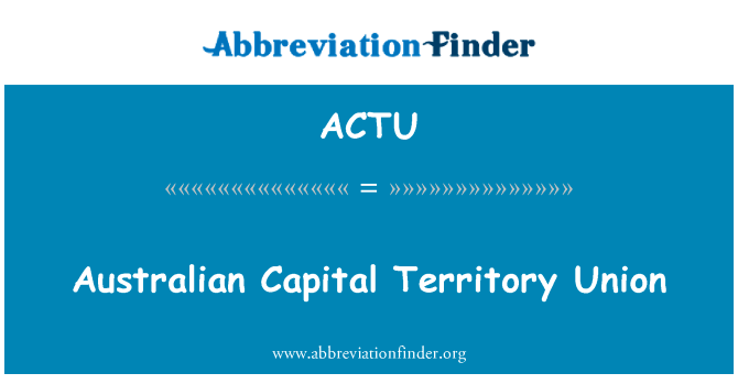 澳大利亚首都直辖区联盟英文定义是Australian Capital Territory Union,首字母缩写定义是ACTU