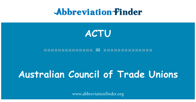 澳大利亚工会理事会英文定义是Australian Council of Trade Unions,首字母缩写定义是ACTU