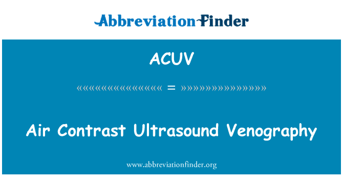 空气超声造影英文定义是Air Contrast Ultrasound Venography,首字母缩写定义是ACUV