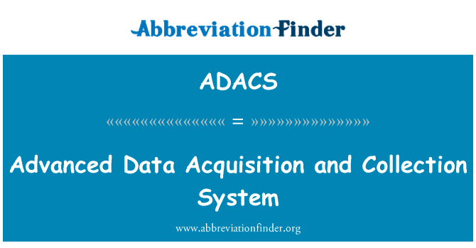 先进的数据采集和收集系统英文定义是Advanced Data Acquisition and Collection System,首字母缩写定义是ADACS