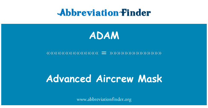 高级空勤人员掩码英文定义是Advanced Aircrew Mask,首字母缩写定义是ADAM