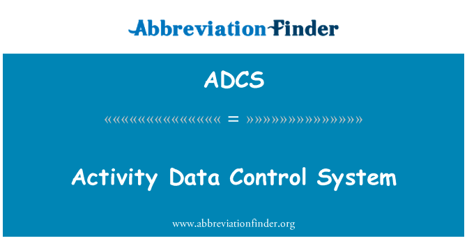 活动数据控制系统英文定义是Activity Data Control System,首字母缩写定义是ADCS