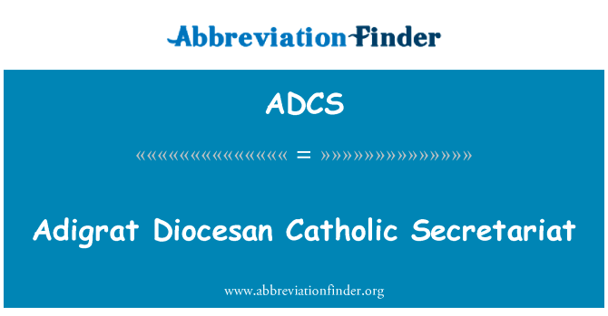 阿迪格拉特教区英文定义是Adigrat Diocesan Catholic Secretariat,首字母缩写定义是ADCS