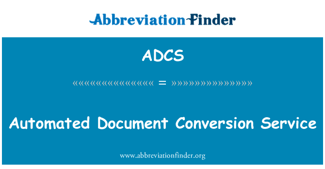 自动的文档转换服务英文定义是Automated Document Conversion Service,首字母缩写定义是ADCS