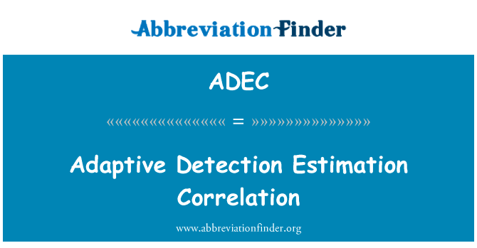 自适应检测估计相关英文定义是Adaptive Detection Estimation Correlation,首字母缩写定义是ADEC
