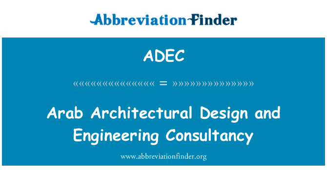 阿拉伯的建筑设计和工程咨询服务英文定义是Arab Architectural Design and Engineering Consultancy,首字母缩写定义是ADEC