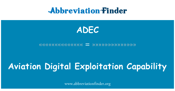 航空数码科技的能力英文定义是Aviation Digital Exploitation Capability,首字母缩写定义是ADEC