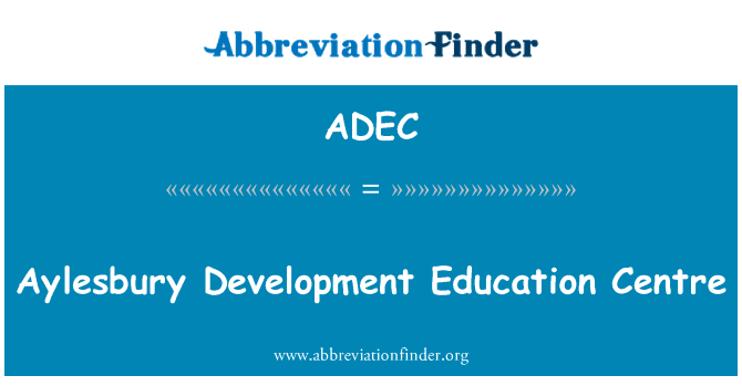 艾尔斯伯里发展教育中心英文定义是Aylesbury Development Education Centre,首字母缩写定义是ADEC
