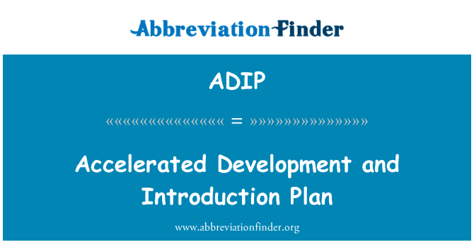 加速的发展和引进计划英文定义是Accelerated Development and Introduction Plan,首字母缩写定义是ADIP