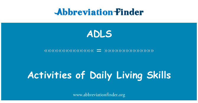 日常生活技能的活动英文定义是Activities of Daily Living Skills,首字母缩写定义是ADLS