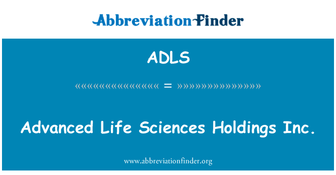 先进的生命科学控股公司。英文定义是Advanced Life Sciences Holdings Inc.,首字母缩写定义是ADLS
