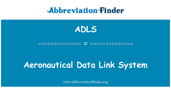 航空数据链系统英文定义是Aeronautical Data Link System,首字母缩写定义是ADLS