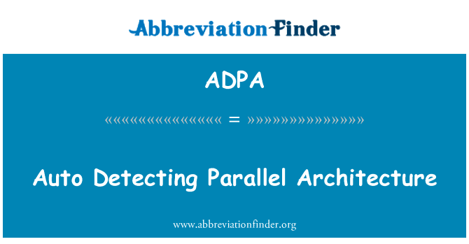 自动检测并行体系结构英文定义是Auto Detecting Parallel Architecture,首字母缩写定义是ADPA