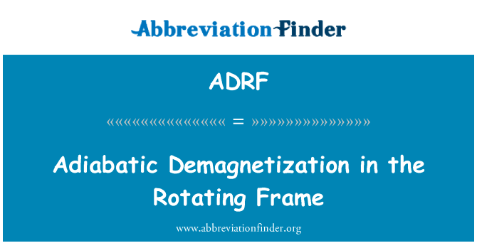 旋转参照系中的绝热去磁英文定义是Adiabatic Demagnetization in the Rotating Frame,首字母缩写定义是ADRF