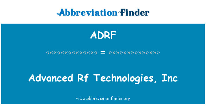 先进的射频技术，公司英文定义是Advanced Rf Technologies, Inc,首字母缩写定义是ADRF