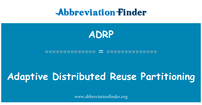 自适应的分布式的重用分区英文定义是Adaptive Distributed Reuse Partitioning,首字母缩写定义是ADRP