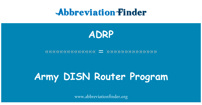 陆军 DISN 路由器计划英文定义是Army DISN Router Program,首字母缩写定义是ADRP