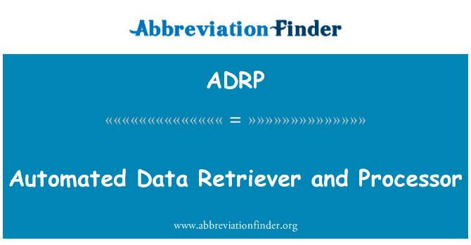 自动化的数据检索器和处理器英文定义是Automated Data Retriever and Processor,首字母缩写定义是ADRP