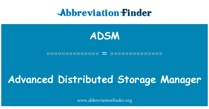 先进的分布式存储管理器英文定义是Advanced Distributed Storage Manager,首字母缩写定义是ADSM