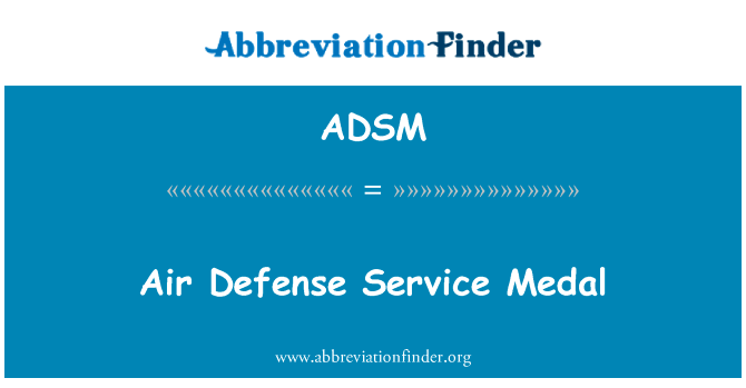 空气国防服役奖章英文定义是Air Defense Service Medal,首字母缩写定义是ADSM
