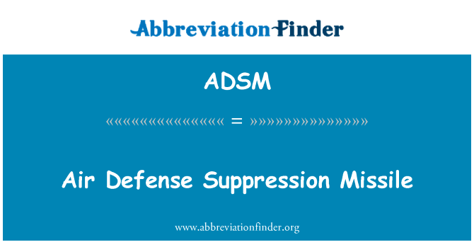 压制防空导弹英文定义是Air Defense Suppression Missile,首字母缩写定义是ADSM