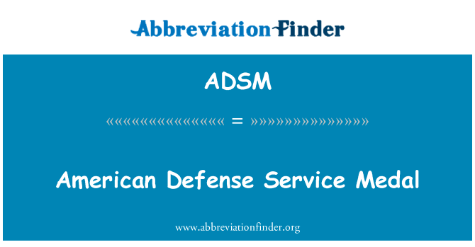 美国国防服役奖章英文定义是American Defense Service Medal,首字母缩写定义是ADSM
