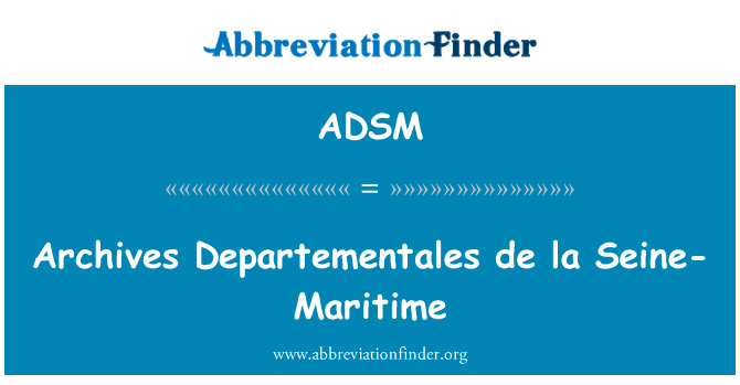 档案 Departementales de la 塞纳河-海事英文定义是Archives Departementales de la Seine-Maritime,首字母缩写定义是ADSM