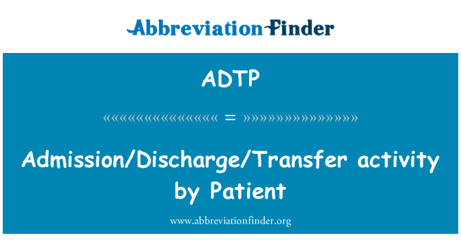 病人入院，放电转让活动英文定义是AdmissionDischargeTransfer activity by Patient,首字母缩写定义是ADTP