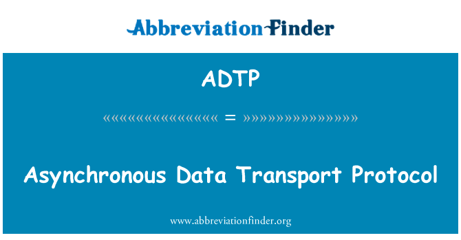 异步数据传输协议英文定义是Asynchronous Data Transport Protocol,首字母缩写定义是ADTP