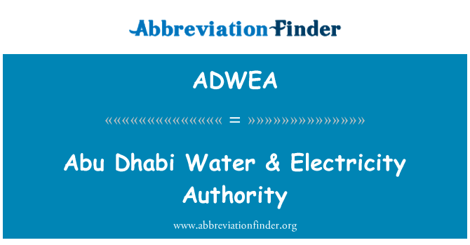 阿布达比酋长国水 & 电力局英文定义是Abu Dhabi Water & Electricity Authority,首字母缩写定义是ADWEA