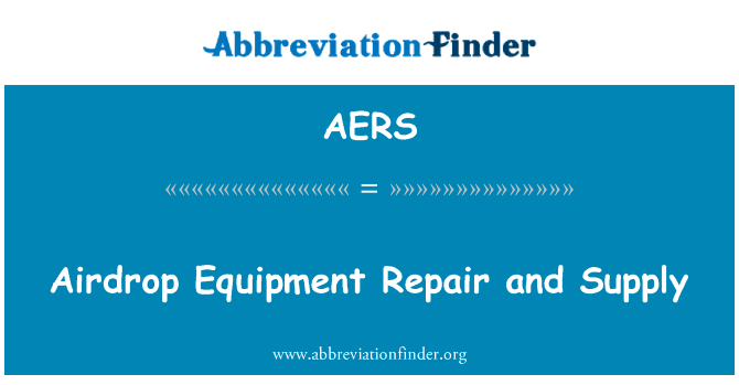 空投设备维修和供应英文定义是Airdrop Equipment Repair and Supply,首字母缩写定义是AERS