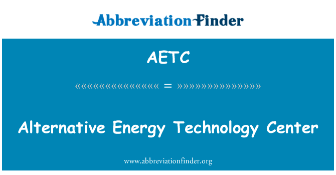 替代能源技术中心英文定义是Alternative Energy Technology Center,首字母缩写定义是AETC